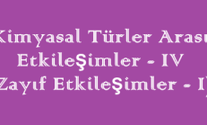 Kimyasal Türler Arası Etkileşimler – 4 (Zayıf Etkileşimler – 1)