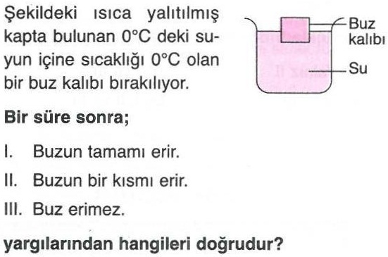 0 derecedeki suyun içine bırakılan 0 derecedeki buzun durumu ile ilgili soru