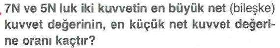 İki kuvvetinen büyük değerinin en küçük değerine oranı ile ilgili soru