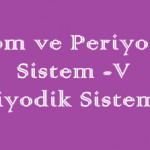 Atom ve Periyodik Sistem -5 (Periyodik Sistem – 1)