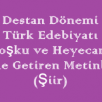 Destan Dönemi Türk Edebiyatı / Coşku ve Heyecanı Dile Getiren Metinler (Şiir) Online Test